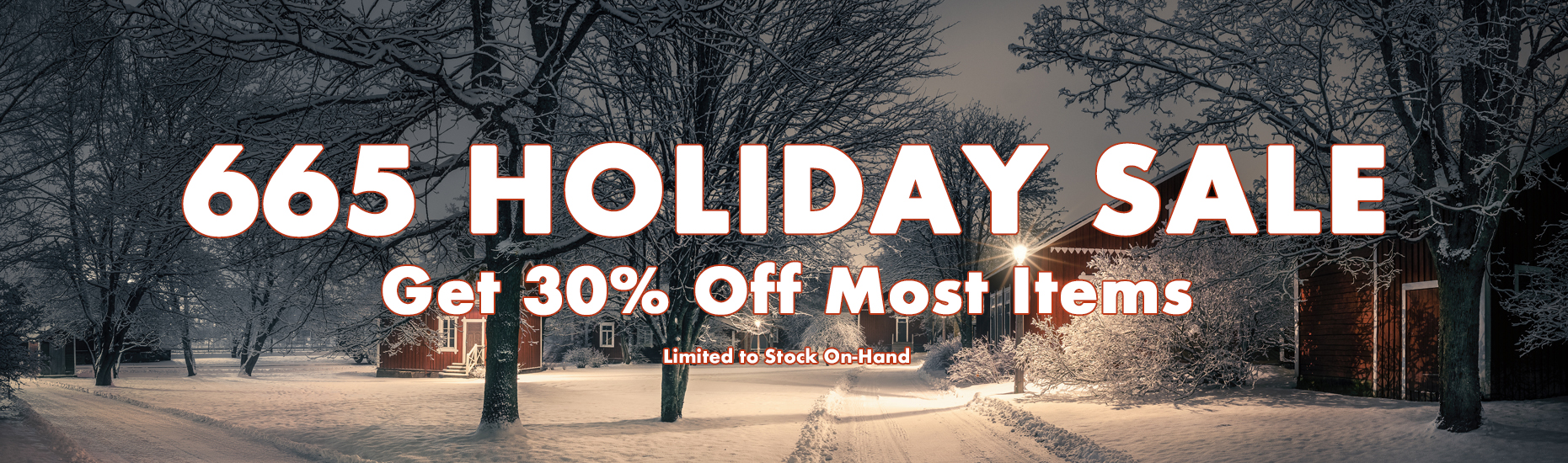 665 Holiday Sale - Get 30% Off Most Items